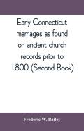 Early Connecticut Marriages As Found On Ancient Church Records Prior To 1800 (Second Book)