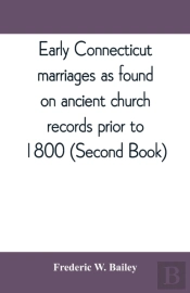 Early Connecticut Marriages As Found On Ancient Church Records Prior To 1800 (Second Book)