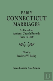 Early Connecticut Marriages As Found On Ancient Church Records Prior To 1800. Seven Books In One Volume