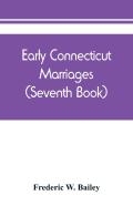 Early Connecticut Marriages As Found On Ancient Church Records Prior To 1800 (Seventh Book)