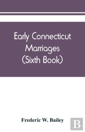 Early Connecticut Marriages As Found On Ancient Church Records Prior To 1800 (Sixth Book)