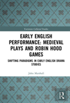 Early English Performance: Medieval Plays And Robin Hood Games
