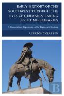 Early History Of The Southwest Through The Eyes Of German-Speaking Jesuit Missionaries