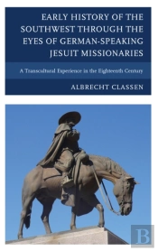 Early History Of The Southwest Through The Eyes Of German-Speaking Jesuit Missionaries