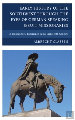 Bertrand.pt - Early History Of The Southwest Through The Eyes Of German-Speaking Jesuit Missionaries