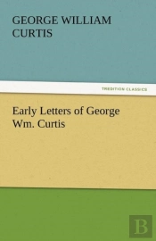 Early Letters Of George Wm. Curtis