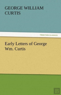 Bertrand.pt - Early Letters Of George Wm. Curtis