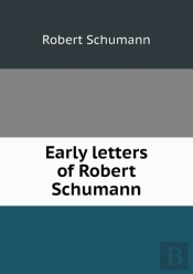 Early Letters Of Robert Schumann