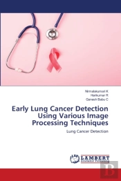 Early Lung Cancer Detection Using Various Image Processing Techniques