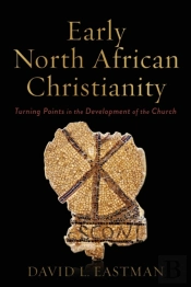 Early North African Christianity Â€“ Turning Points In The Development Of The Church