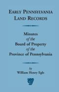 Early Pennsylvania Land Records Minutes Of The Board Of Property Of The Province Of Pennsylvania