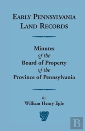 Early Pennsylvania Land Records Minutes Of The Board Of Property Of The Province Of Pennsylvania