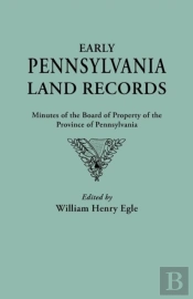 Early Pennsylvania Land Records. Minutes Of The Board Of Property Of The Province Of Pennsylvania