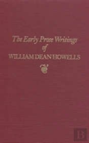 Early Prose Writings Of William Dean Howells, 1852â€“1861