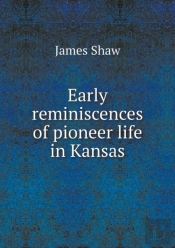 Early Reminiscences Of Pioneer Life In Kansas