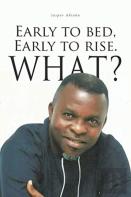 Early To Bed, Early To Rise. What?