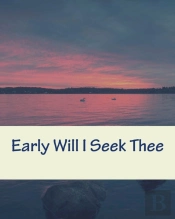 Early Will I Seek Thee