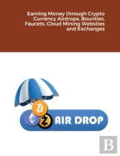 Earning Money Through Crypto Currency Airdrops, Bounties, Faucets, Cloud Mining Websites And Exchanges