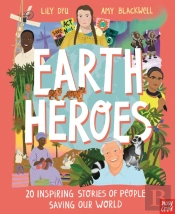 Earth Heroes: Twenty Inspiring Stories Of People Saving Our World