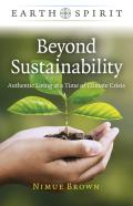 Earth Spirit: Beyond Sustainability - Authentic Living At A Time Of Climate Crisis