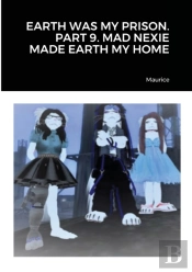 Earth Was My Prison. Part 9. Mad Nexie M
