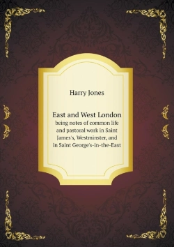 Bertrand.pt - East And West London Being Notes Of Common Life And Pastoral Work In Saint James'S, Westminster, And In Saint George'S-In-The-East