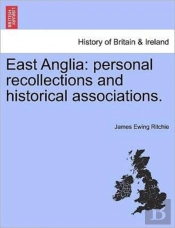 East Anglia: Personal Recollections And