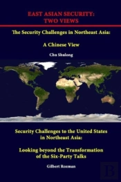 East Asian Security: Two Views - The Security Challenges In Northeast Asia: A Chinese View - Security Challenges To The United States In Northeast Asia: Looking Beyond The Transformation Of The Six-Pa