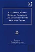 East Meets West - Banking, Commerce And Investment In The Ottoman Empire