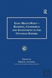 East Meets West - Banking, Commerce And Investment In The Ottoman Empire