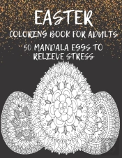 Easter Coloring Book For Adults 50 Mandala Eggs To Relieve Stress