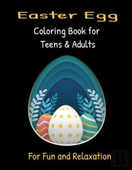 Easter Egg Coloring Book For Teens & Adults For Fun And Relaxation