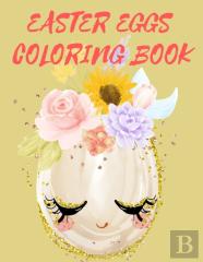 Easter Eggs Coloring Book.Stunning Coloring Book For Teens And Adults, Have Fun While Celebrating Easter With Easter Eggs.