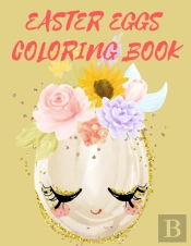 Easter Eggs Coloring Book.Stunning Coloring Book For Teens And Adults, Have Fun While Celebrating Easter With Easter Eggs.