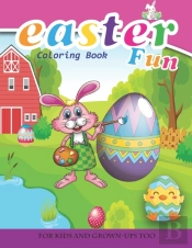 Easter Fun Coloring Book For Kids And Grown-Ups Too