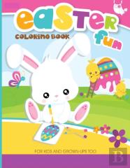 Easter Fun Coloring Book For Kids And Grown-Ups Too