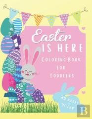 Easter Is Here Coloring Book For Toddlers