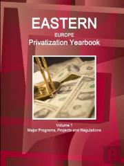 Eastern Europe Privatization Yearbook Volume 1 Major Programs, Projects And Regulations