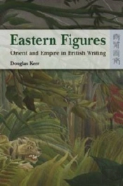 Eastern Figures - Orient And Empire In British Writing