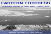 Eastern Fortress - A Military History Of Hong Kong, 1840-1970