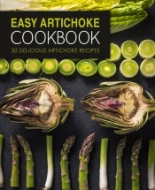 Easy Artichoke Cookbook: 50 Delicious Ar