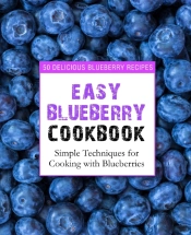 Easy Blueberry Cookbook: 50 Delicious Bl