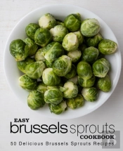 Easy Brussels Sprouts Cookbook: 50 Delic