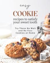 Easy Cookie Recipes To Satisfy Your Sweet Tooth