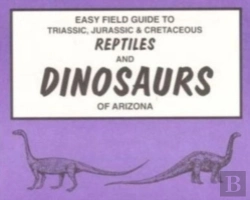 Bertrand.pt - Easy Field Guide To Triassic, Jurassic & Cretaceous Reptiles & Dinosaurs Of Arizona