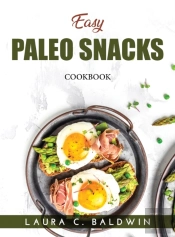 Easy Paleo Snacks: Cookbook