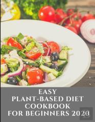 Easy Plant Based Diet Cookbook  For Beginners 2020