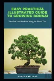 Easy Practical Illustrated Guide To Growing Bonsai
