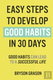 Easy Steps To Develop Good Habits In 30 Days
