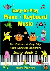 Easy-To-Play Piano / Keyboard Music For Children & Very Silly Adult Complete Beginners Song Book 1